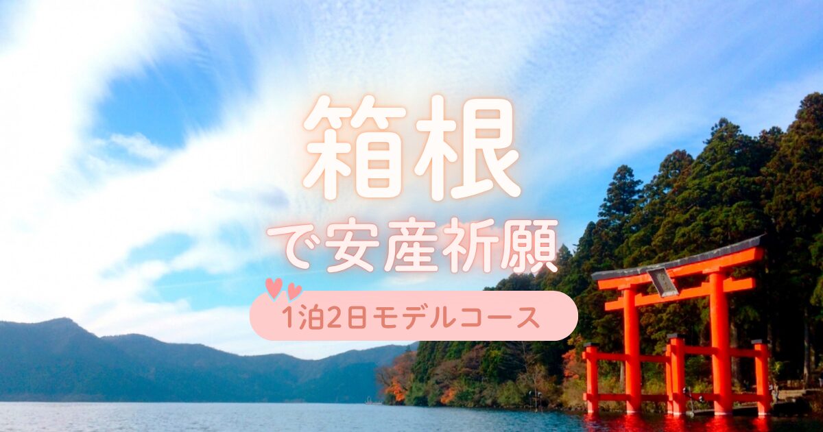 箱根で安産祈願｜1泊2日モデルコース