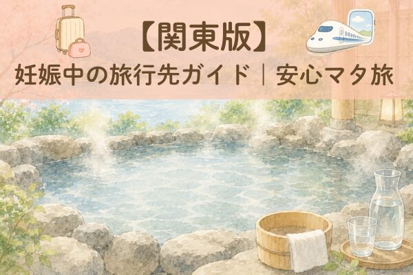 【関東版】妊娠中の旅行ガイド｜安心マタ旅